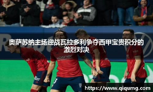 奥萨苏纳主场迎战瓦拉多利争夺西甲宝贵积分的激烈对决
