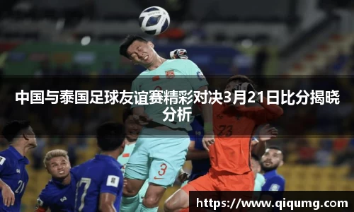 中国与泰国足球友谊赛精彩对决3月21日比分揭晓分析